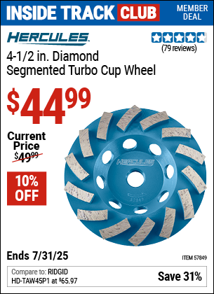 Inside Track Club members can Buy the HERCULES 4-1/2 in. Diamond Segmented Turbo Cup Wheel (Item 57849) for $44.99, valid through 7/31/2025.