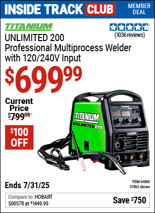 Inside Track Club members can Buy the TITANIUM UNLIMITED 200 Professional Multiprocess Welder with 120/240V Input (Item 57862/64806) for $699.99, valid through 7/31/2025.
