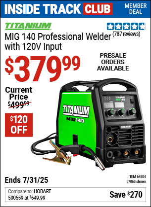 Inside Track Club members can Buy the TITANIUM MIG 140 Professional Welder with 120V Input (Item 57863/64804) for $379.99, valid through 7/31/2025.