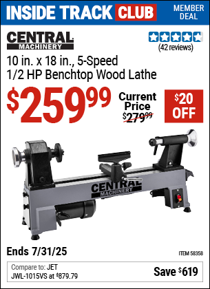 Inside Track Club members can Buy the CENTRAL MACHINERY 10 in. x 18 in., 5-Speed, 1/2 HP Benchtop Wood Lathe (Item 58358) for $259.99, valid through 7/31/2025.