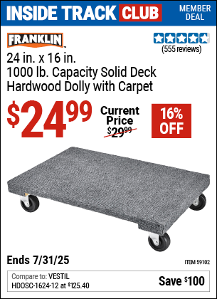Inside Track Club members can Buy the FRANKLIN 24 in. x 16 in., 1000 lb. Capacity Solid Deck Hardwood Dolly with Carpet (Item 59102) for $24.99, valid through 7/31/2025.