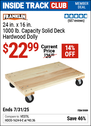 Inside Track Club members can Buy the FRANKLIN 24 in. x 16 in., 1000 lb. Capacity Solid Deck Hardwood Dolly (Item 59309) for $22.99, valid through 7/31/2025.