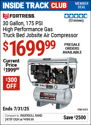 Inside Track Club members can Buy the FORTRESS 30 Gallon, 175 PSI High Performance Gas Truck Bed Jobsite Air Compressor (Item 59373) for $1699.99, valid through 7/31/2025.