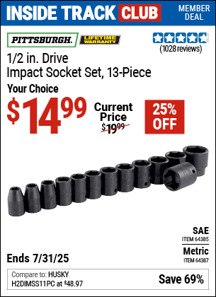 Inside Track Club members can Buy the PITTSBURGH 1/2 in. Drive Impact Socket Set, 13-Piece (Item 64387/64385) for $14.99, valid through 7/31/2025.