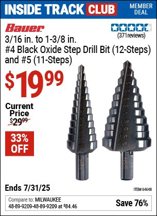 Inside Track Club members can Buy the BAUER 3/16 in. to 1-3/8 in. #4 Black Oxide Step Drill Bit (12-Steps) and #5 (11-Steps) (Item 64648) for $19.99, valid through 7/31/2025.