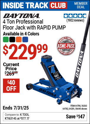 Inside Track Club members can Buy the DAYTONA 4 Ton Professional Floor Jack with RAPID PUMP (Item 64782/56263/56640/64201/64786) for $229.99, valid through 7/31/2025.
