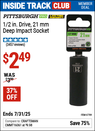 Inside Track Club members can Buy the PITTSBURGH PRO 1/2 in. Drive, 21 mm Deep Impact Socket (Item 67789) for $2.49, valid through 7/31/2025.