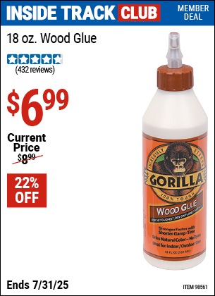 Inside Track Club members can Buy the GORILLA 18 oz. Wood Glue (Item 98561) for $6.99, valid through 7/31/2025.