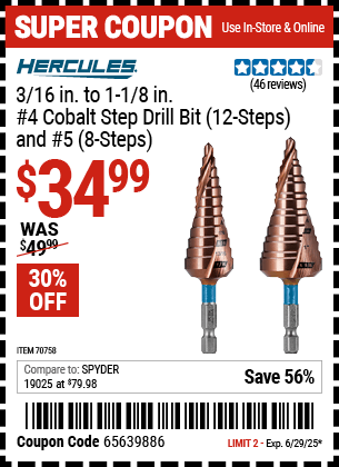 Buy the HERCULES 3/16 in. to 1-1/8 in. #4 Cobalt Step Drill Bit (12-Steps) and #5 (8-Steps) (Item 70758) for $34.99, valid through 6/29/2025.