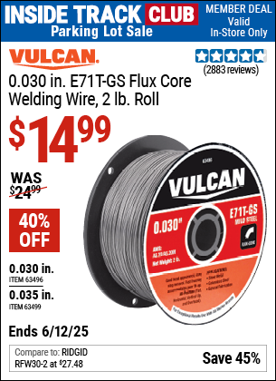 Inside Track Club members can Buy the VULCAN E71T-GS Flux Core Welding Wire, 2 lb. Roll (Item 63496/63499) for $14.99, valid through 6/12/2025.