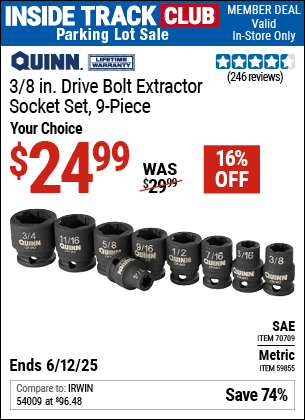 Inside Track Club members can Buy the QUINN 3/8 in. Drive Bolt Extractor Socket Set, 9-Piece (Item 70709/59855) for $24.99, valid through 6/12/2025.